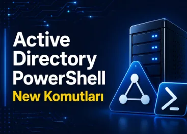 Active Directory PowerShell “New” Komutları Nedir? Nasıl Kullanılır?